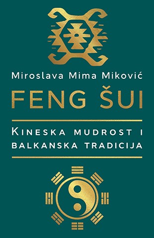 Feng šui: kineska mudrost i balkanska tradicija Autor: Miroslava Mima Miković