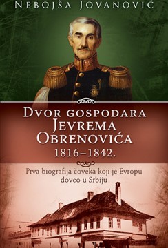 Dvor gospodara Jevrema Obrenovića 1816-1842. Nebojša Jovanović Autobiografije i biografije