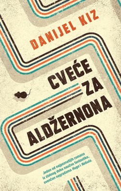 Dirljiv naučnofantastični roman koji je osvojio simpatije kritike 15 zanimljivosti o „Cveću za Aldžernona“